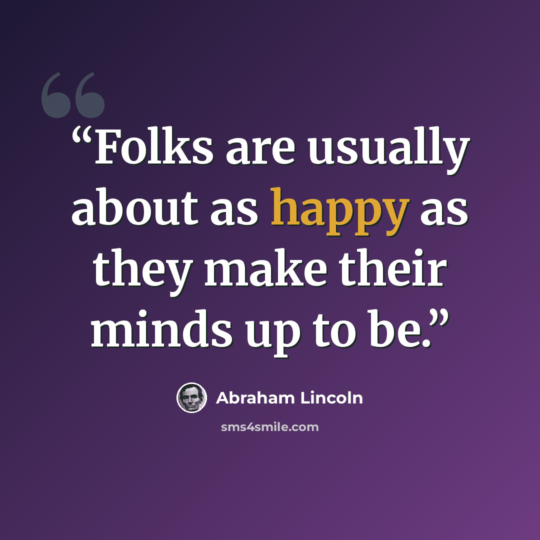 “Folks are usually about as happy as they make their minds up to be.” quote by Abraham Lincoln