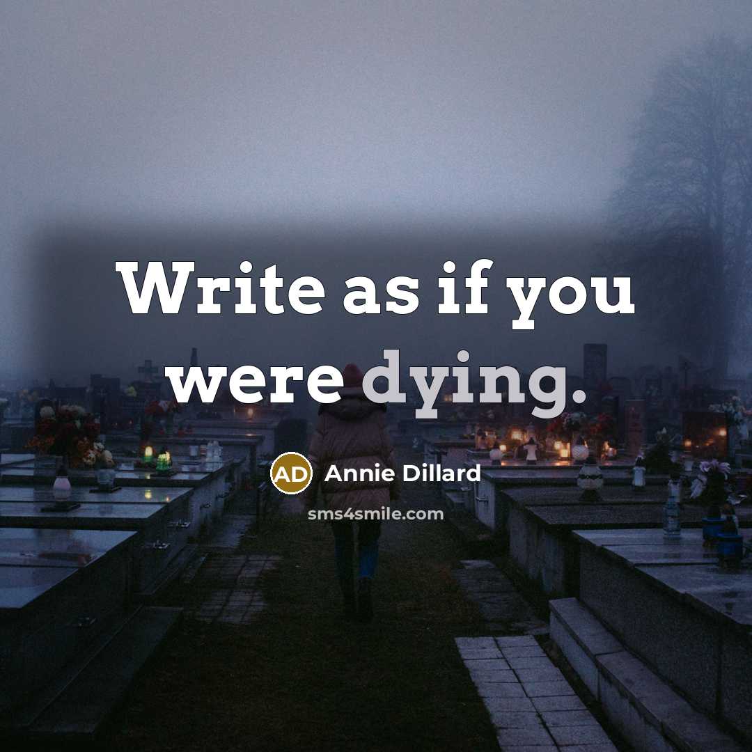 “Write as if you were dying.” quote by Annie Dillard