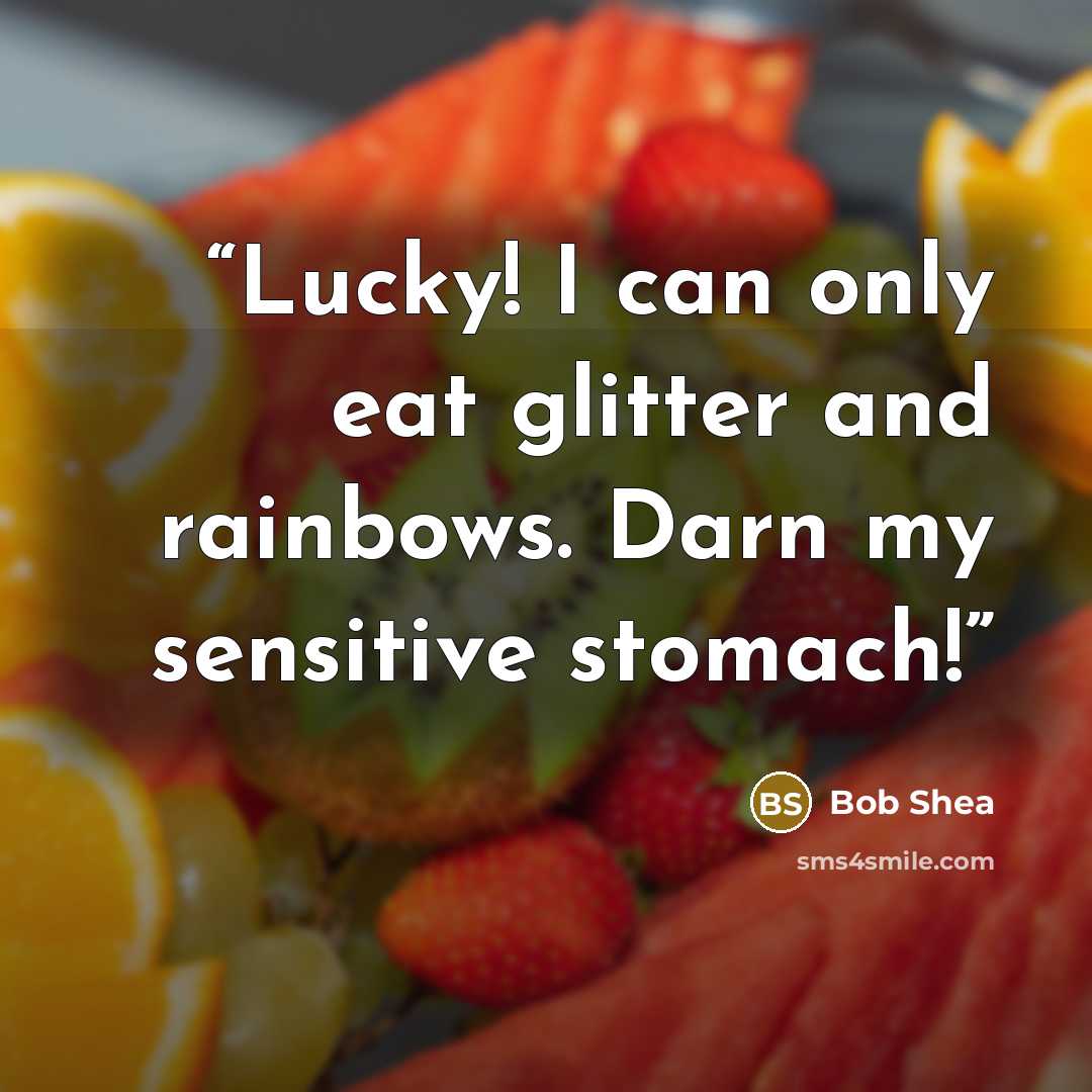 “Lucky! I can only eat glitter and rainbows. Darn my sensitive stomach!” quote by Bob Shea