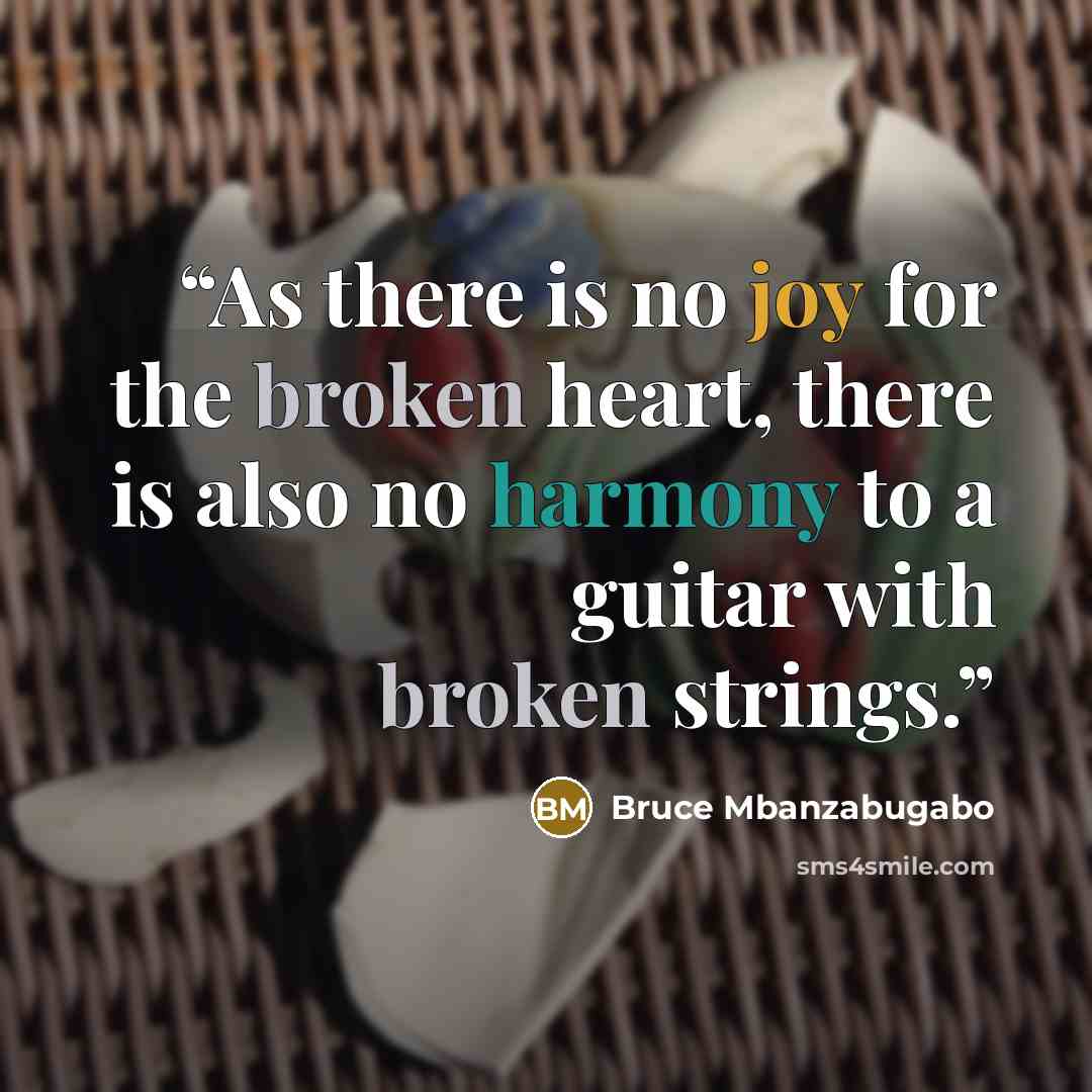 “As there is no joy for the broken heart, there is also no harmony to a guitar with broken strings.” quote by Bruce Mbanzabugabo