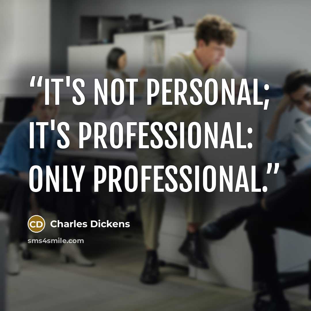 “it's not personal; it's professional: only professional.” quote by Charles Dickens