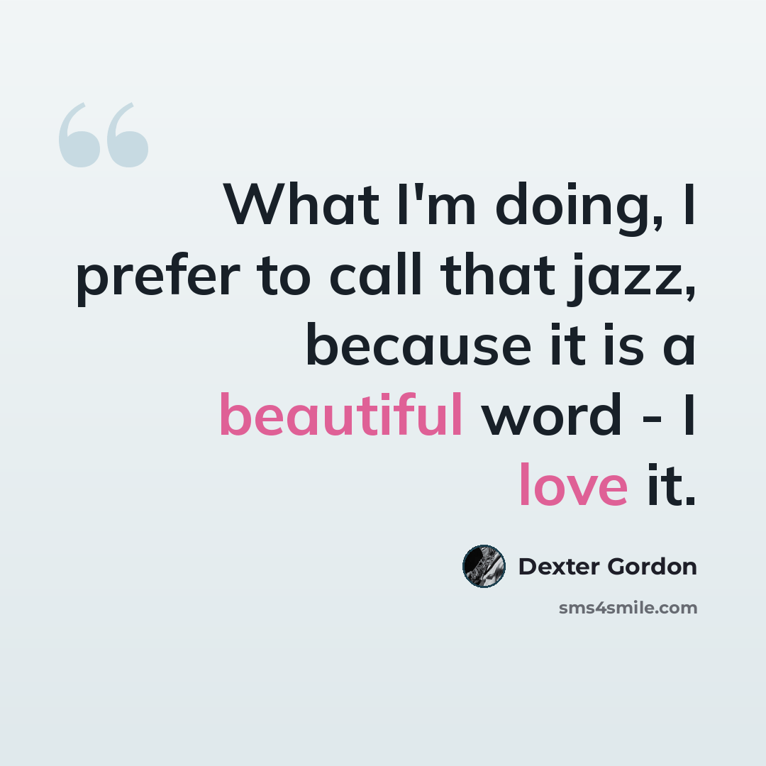 “What I'm doing, I prefer to call that jazz, because it is a beautiful word - I love it.” quote by Dexter Gordon