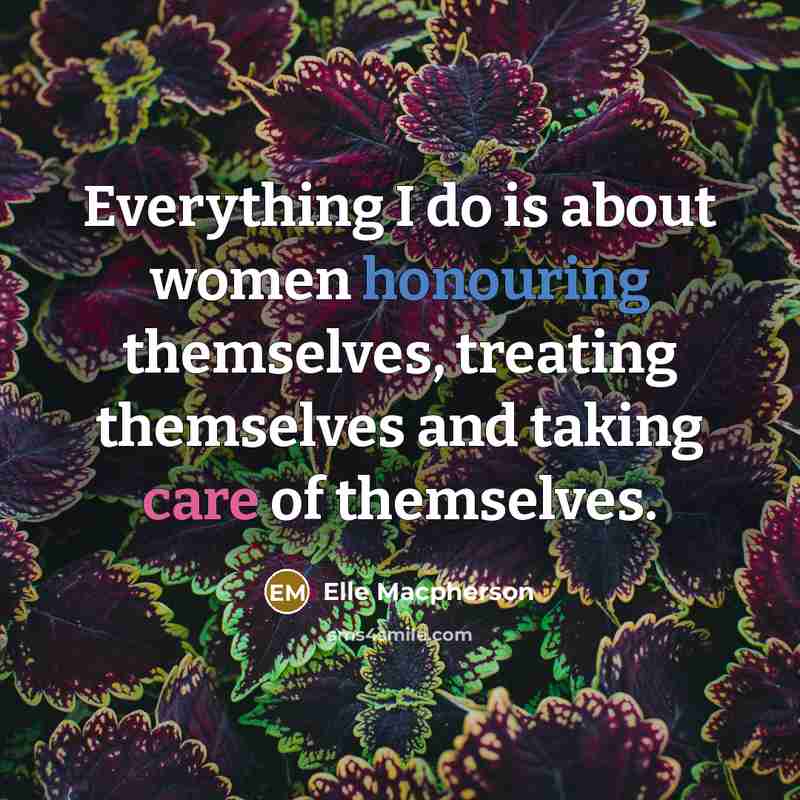 “Everything I do is about women honouring themselves, treating themselves and taking care of themselves.” quote by Elle Macpherson
