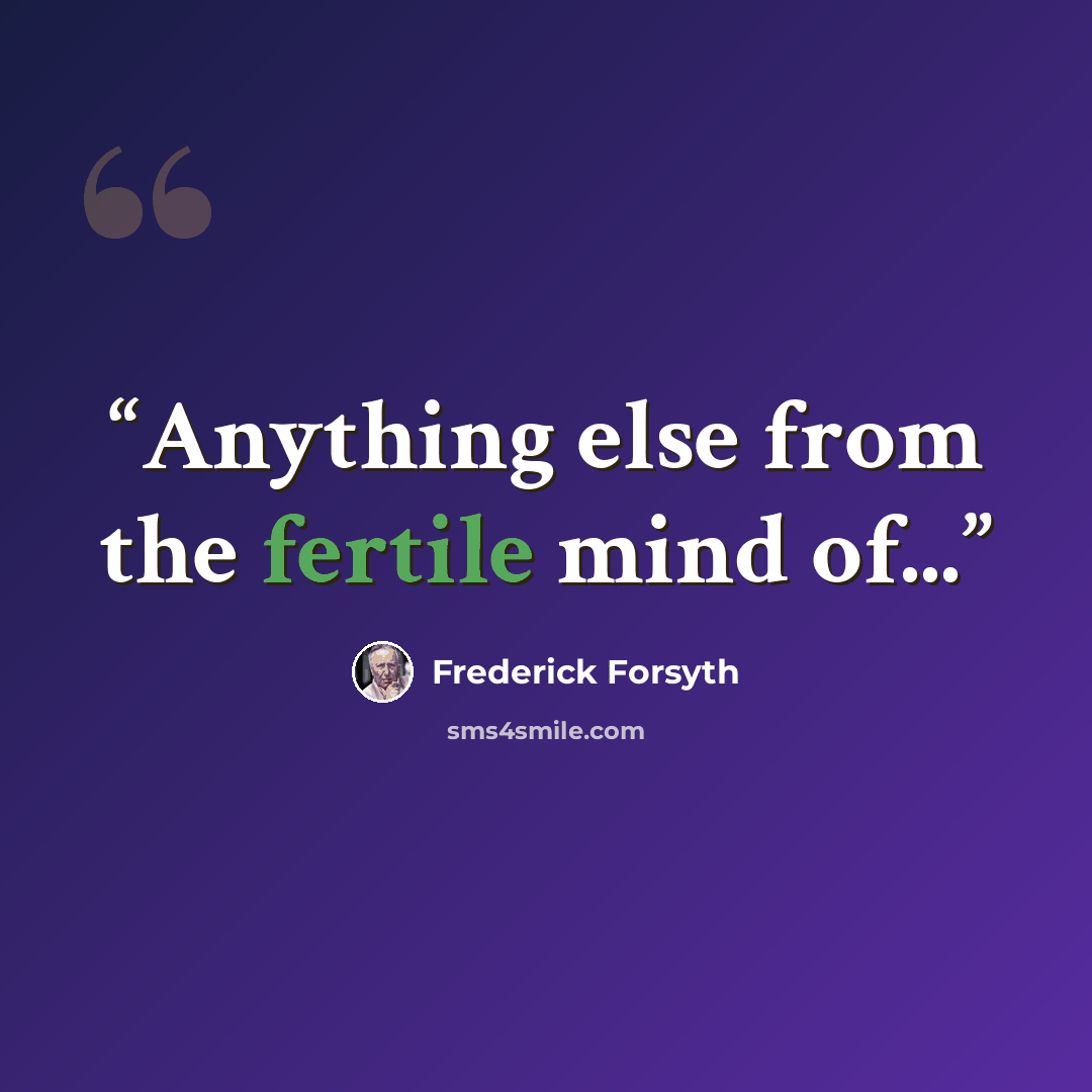 “Anything else from the fertile mind of...” quote by Frederick Forsyth