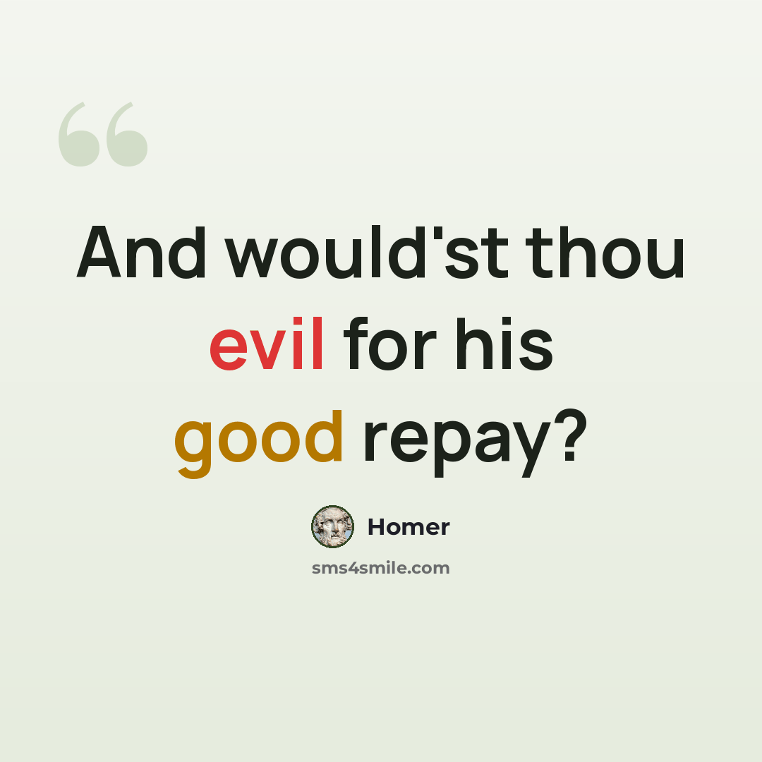 “And would'st thou evil for his good repay?” quote by Homer