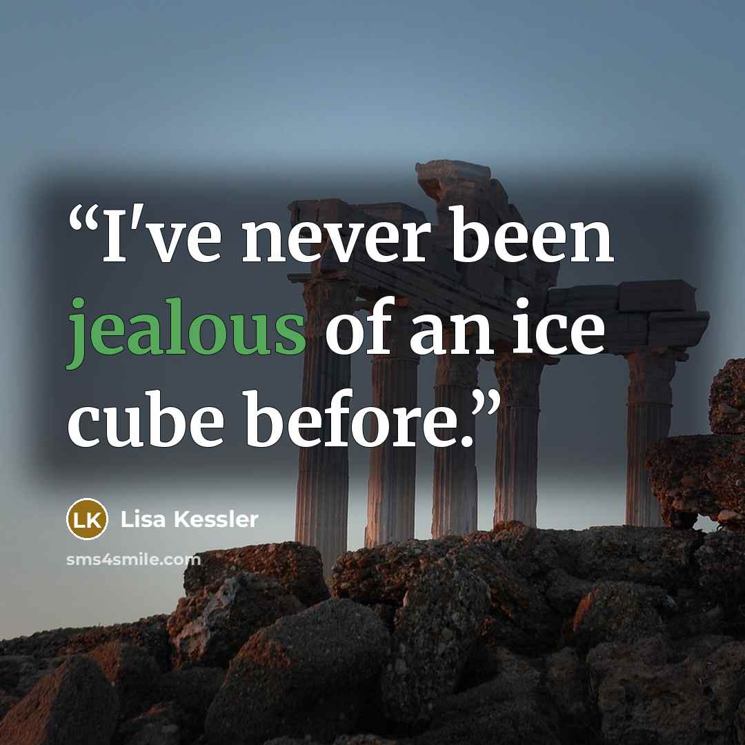 “I've never been jealous of an ice cube before.” quote by Lisa Kessler