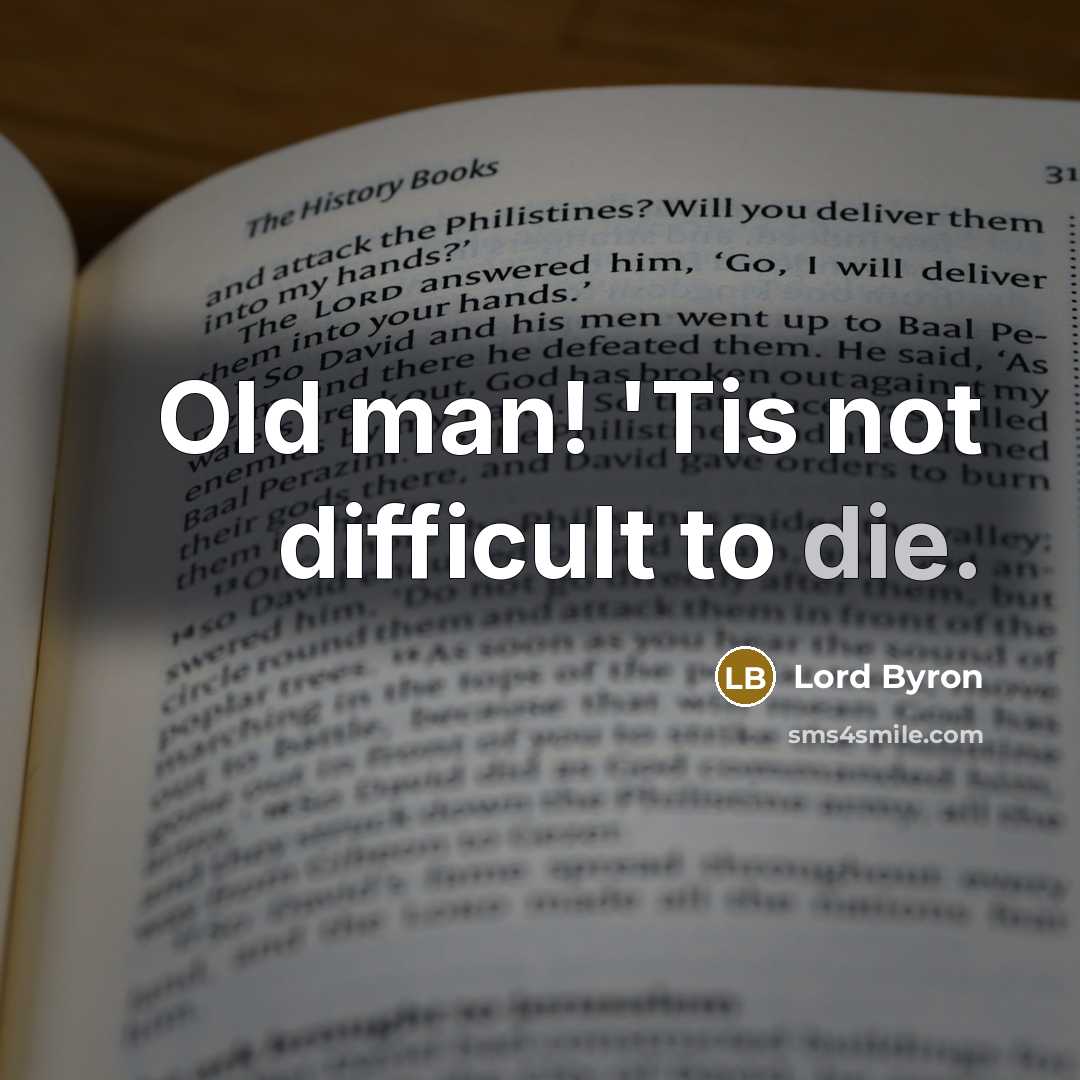 “Old man! 'Tis not difficult to die.” quote by Lord Byron