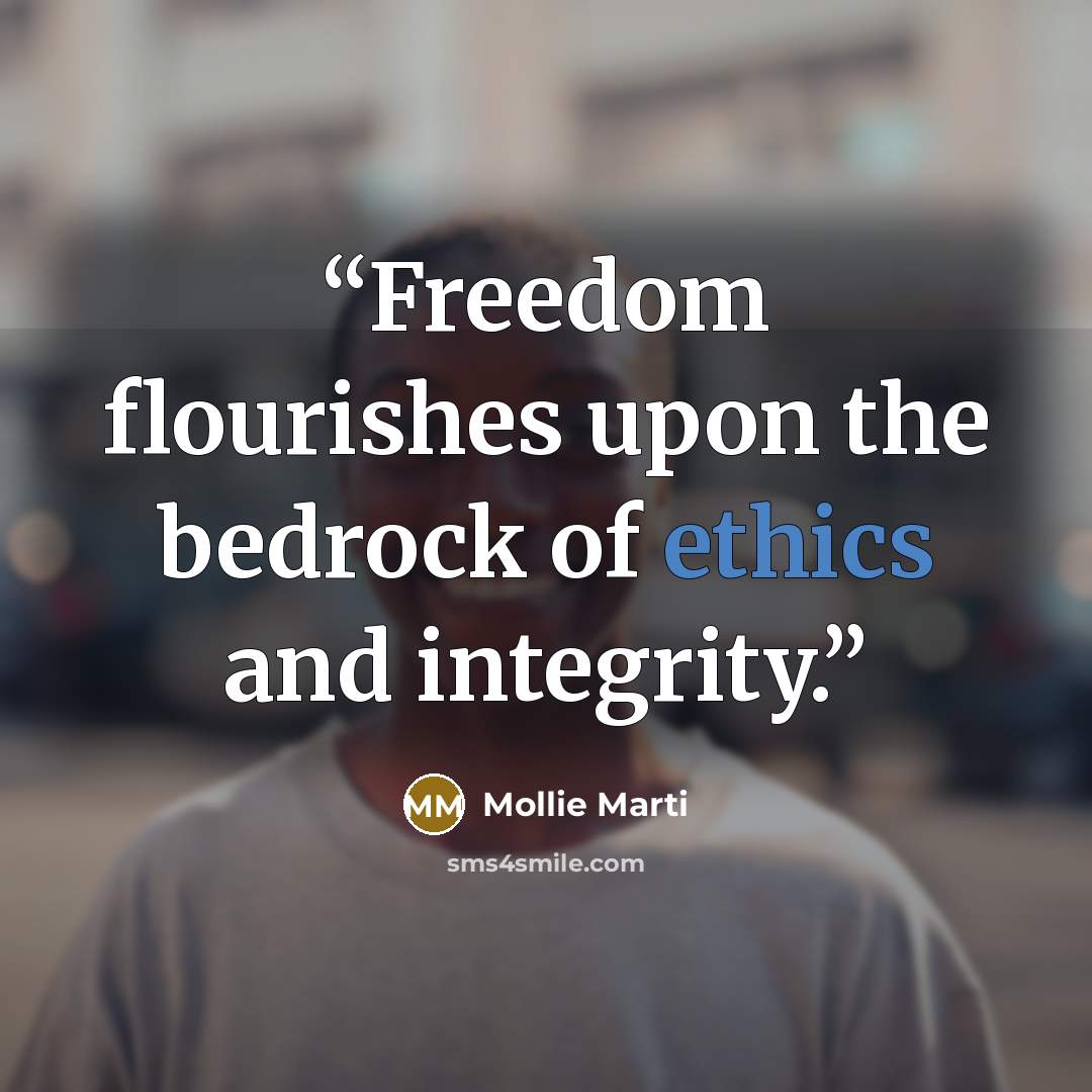 “Freedom flourishes upon the bedrock of ethics and integrity.” quote by Mollie Marti