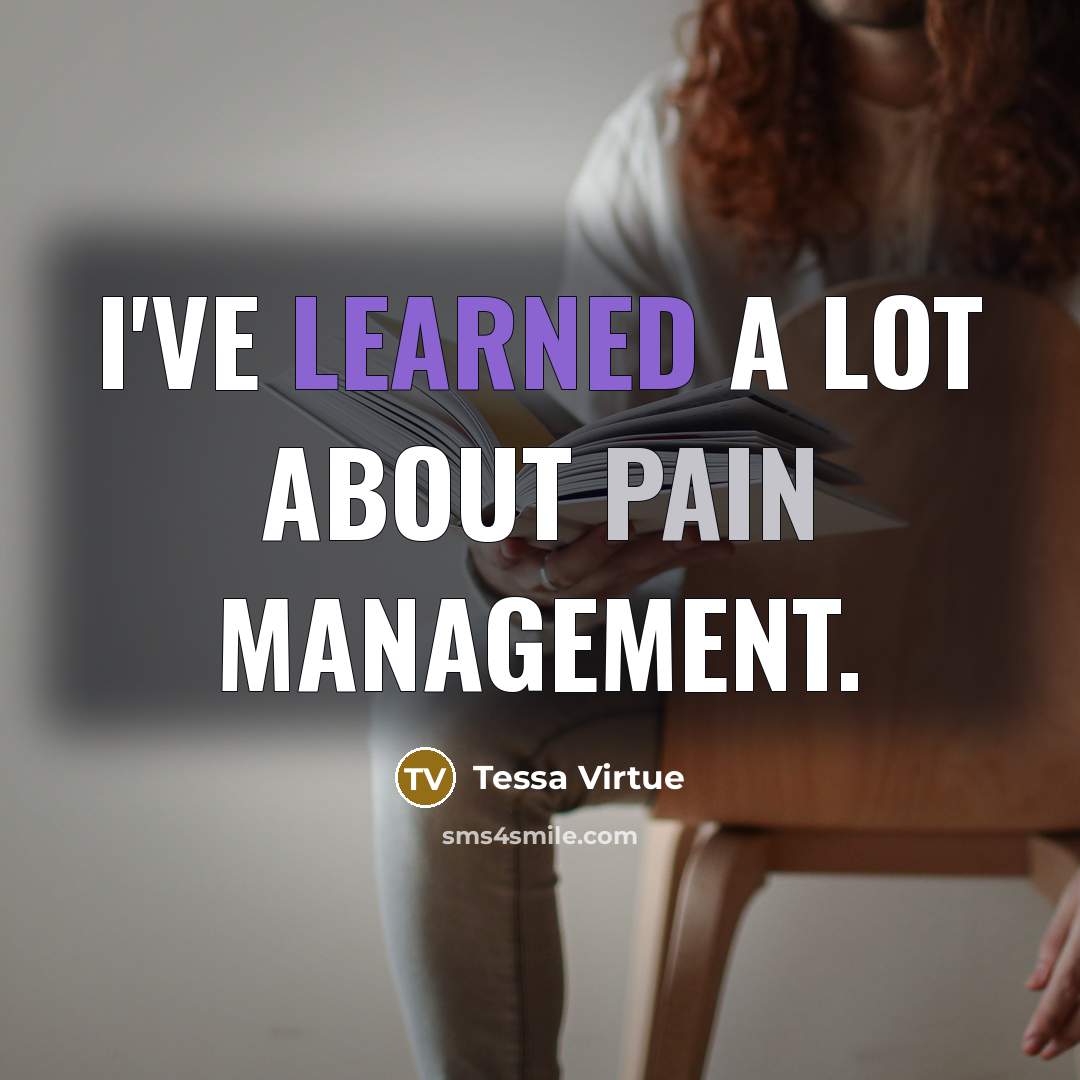 “I've learned a lot about pain management.” quote by Tessa Virtue