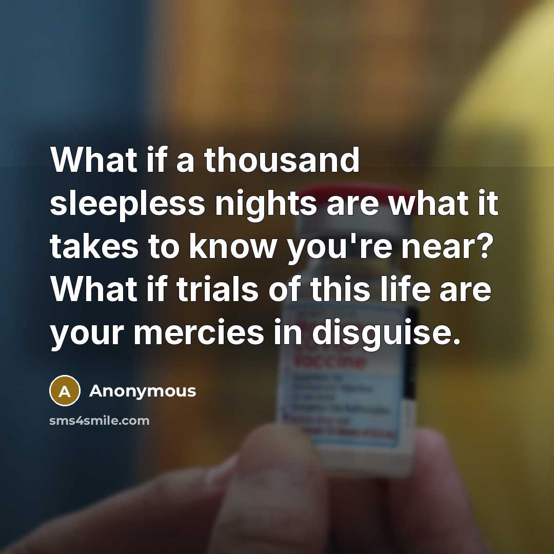 “What if a thousand sleepless nights are what it takes to know you're near? What if trials of this life are your mercies in disguise.” quote by Anonymous