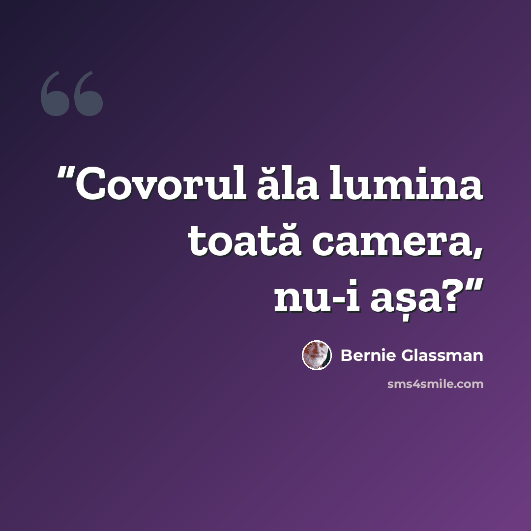 “Covorul ăla lumina toată camera, nu-i așa?” quote by Bernie Glassman