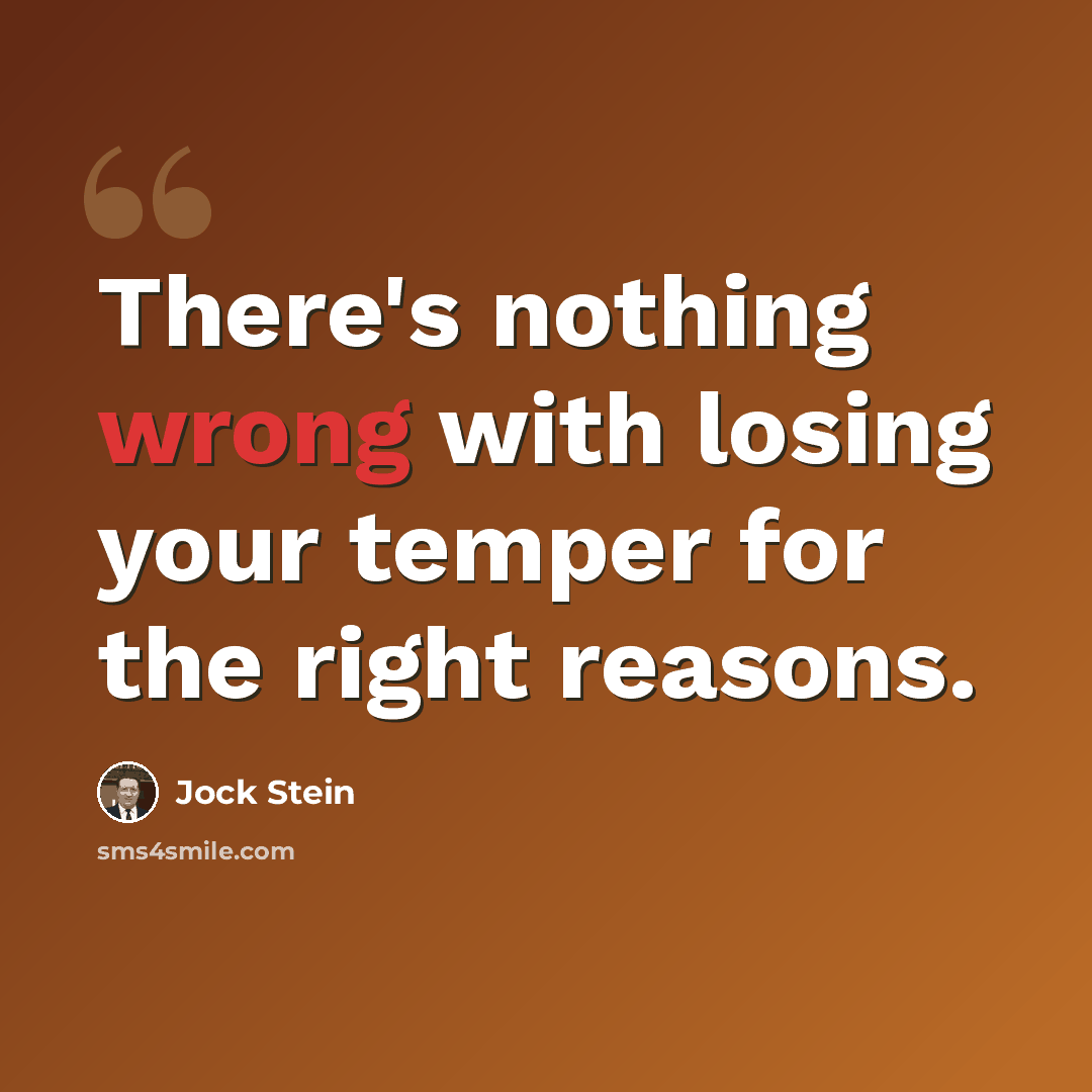 “There's nothing wrong with losing your temper for the right reasons.” quote by Jock Stein