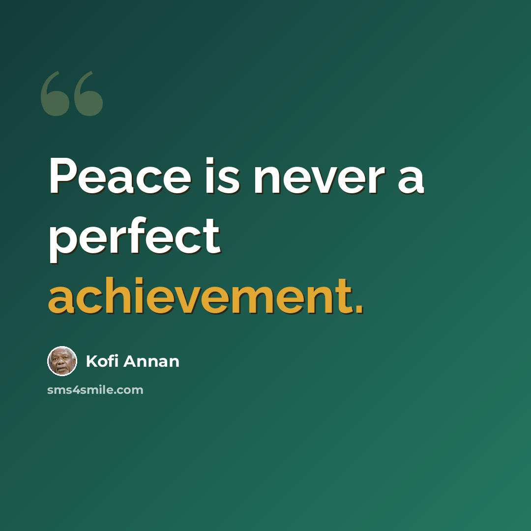 “Peace is never a perfect achievement.” quote by Kofi Annan