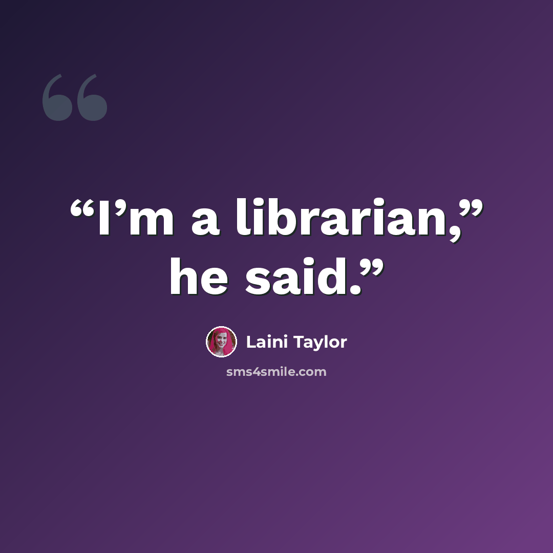 “I’m a librarian,” he said.” quote by Laini Taylor