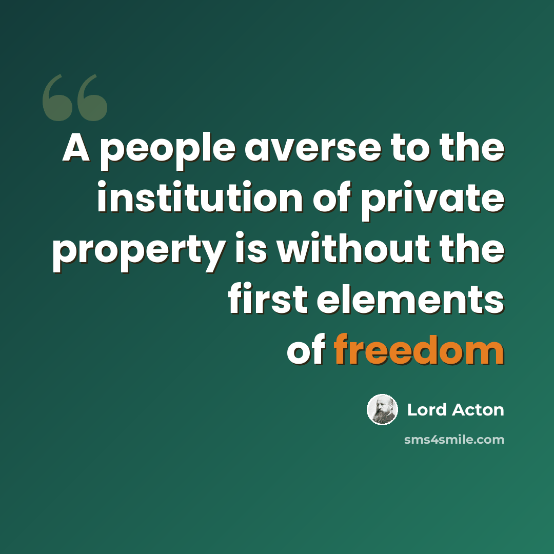 “A people averse to the institution of private property is without the first elements of freedom” quote by Lord Acton