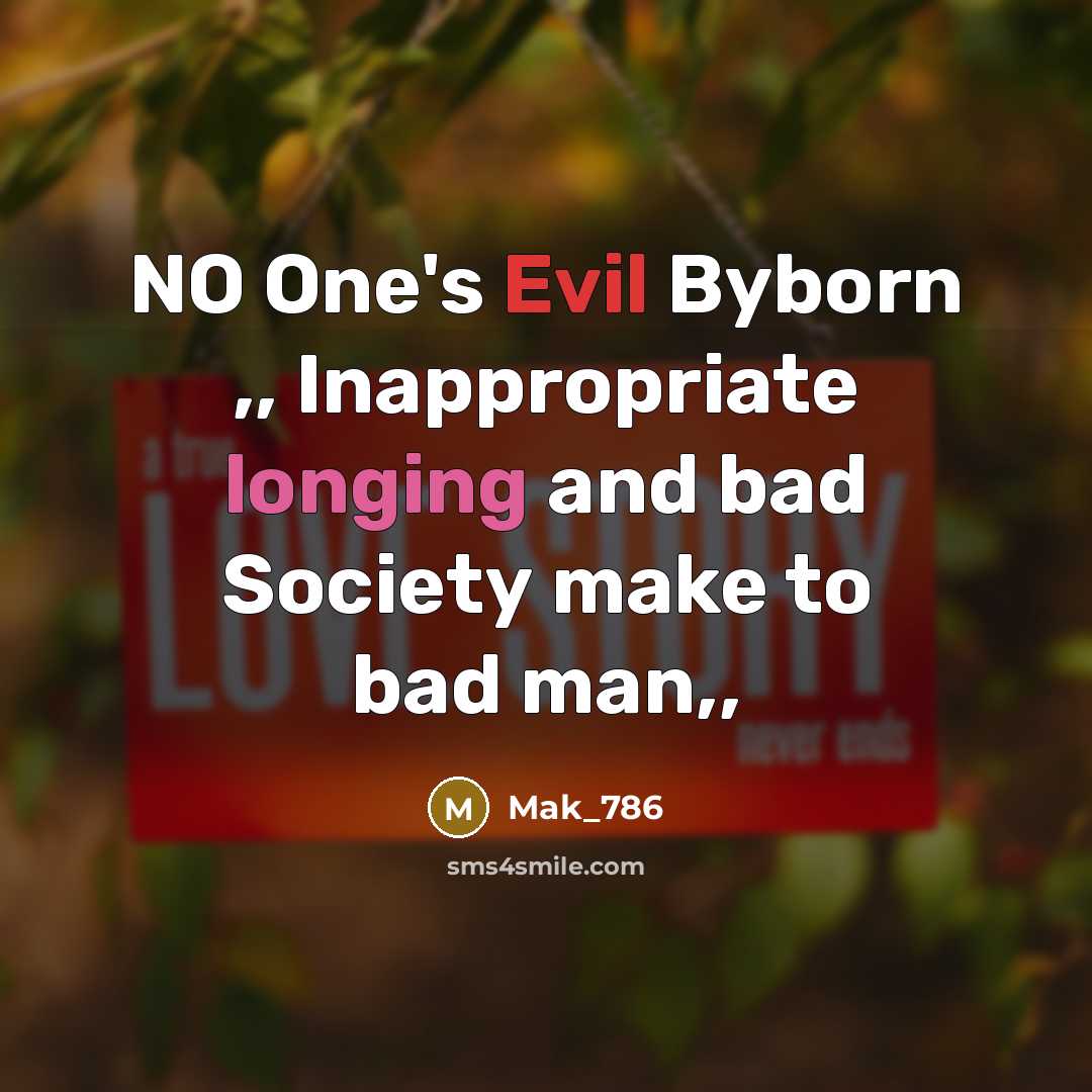 “NO One's Evil Byborn ,, Inappropriate longing and bad Society make to bad man,,” quote by Mak_786