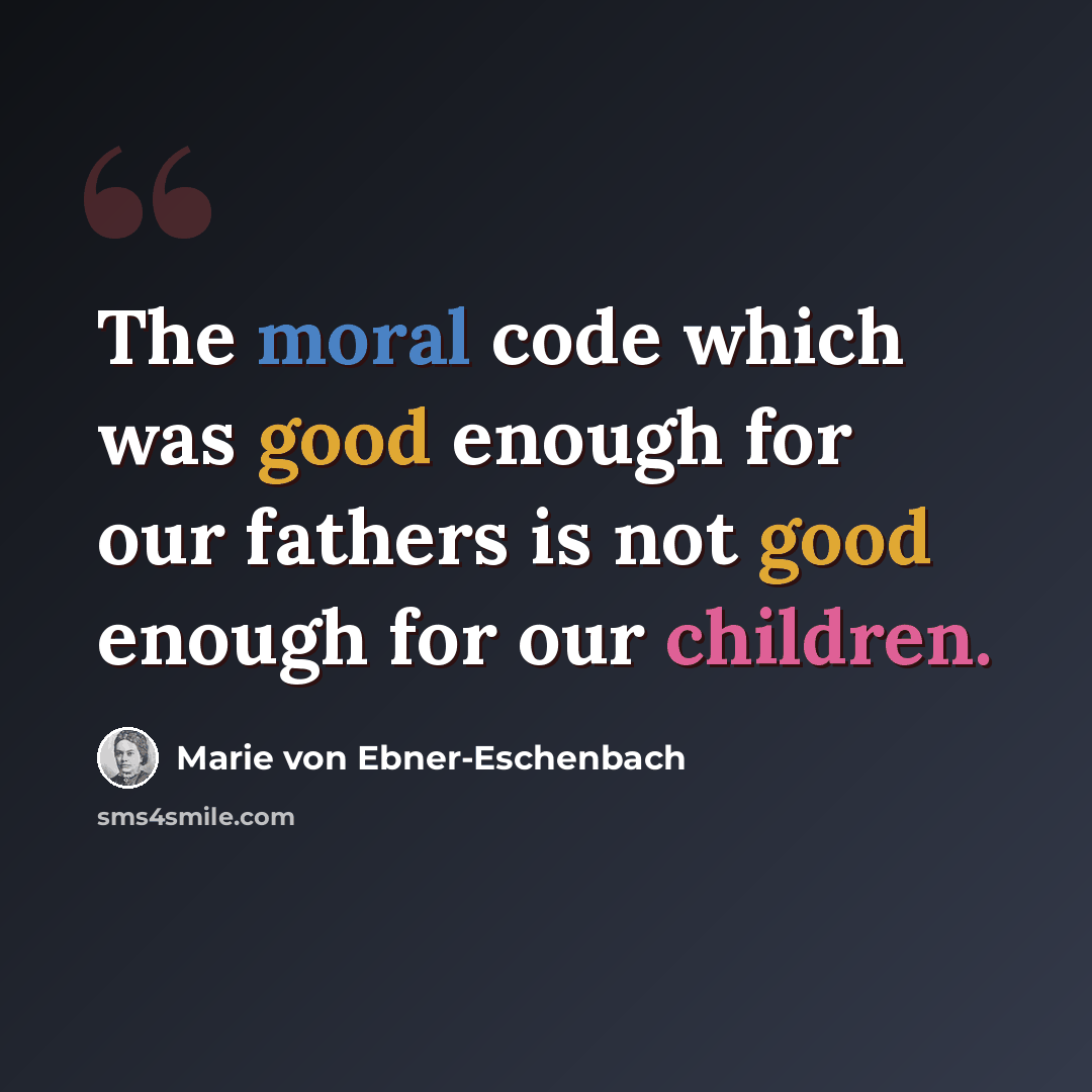 “The moral code which was good enough for our fathers is not good enough for our children.” quote by Marie von Ebner-Eschenbach