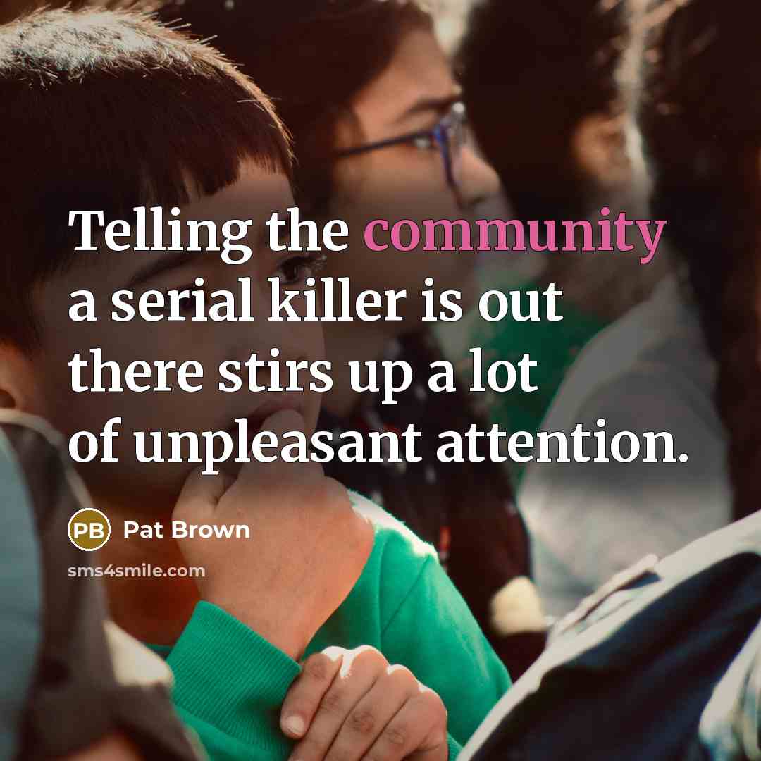 “Telling the community a serial killer is out there stirs up a lot of unpleasant attention.” quote by Pat Brown