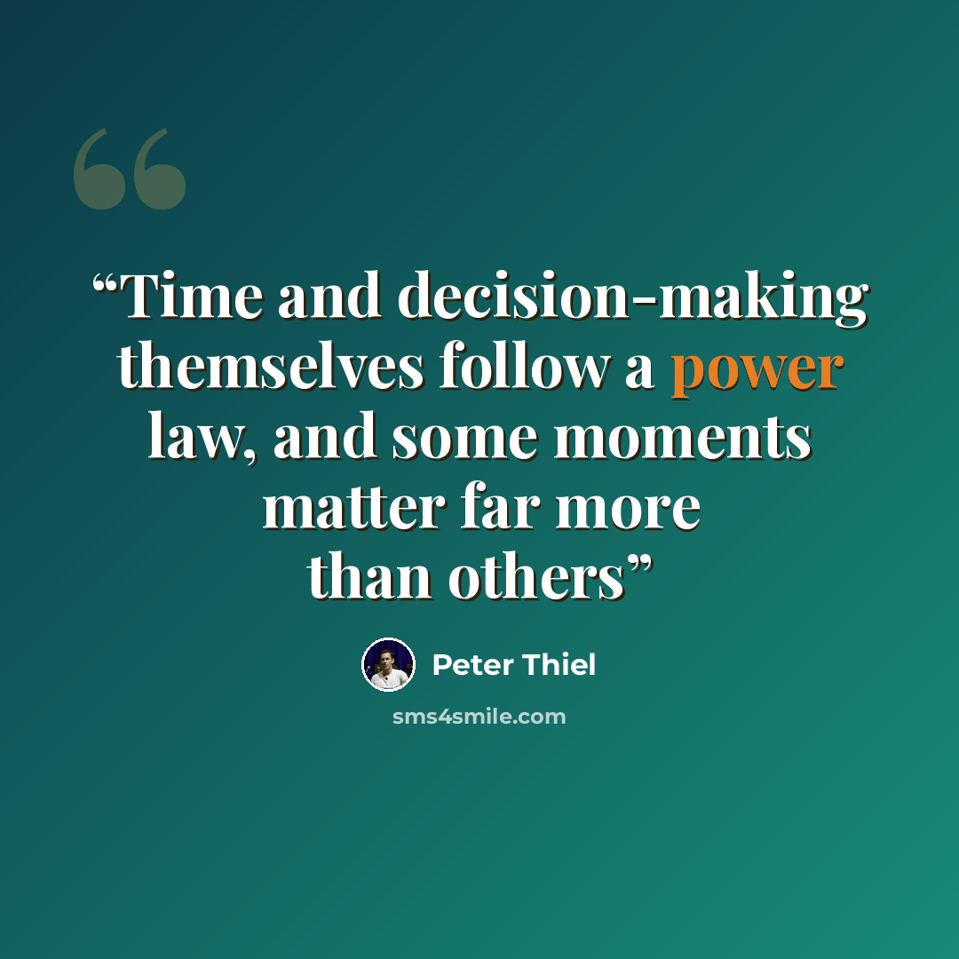 “Time and decision-making themselves follow a power law, and some moments matter far more than others” quote by Peter Thiel