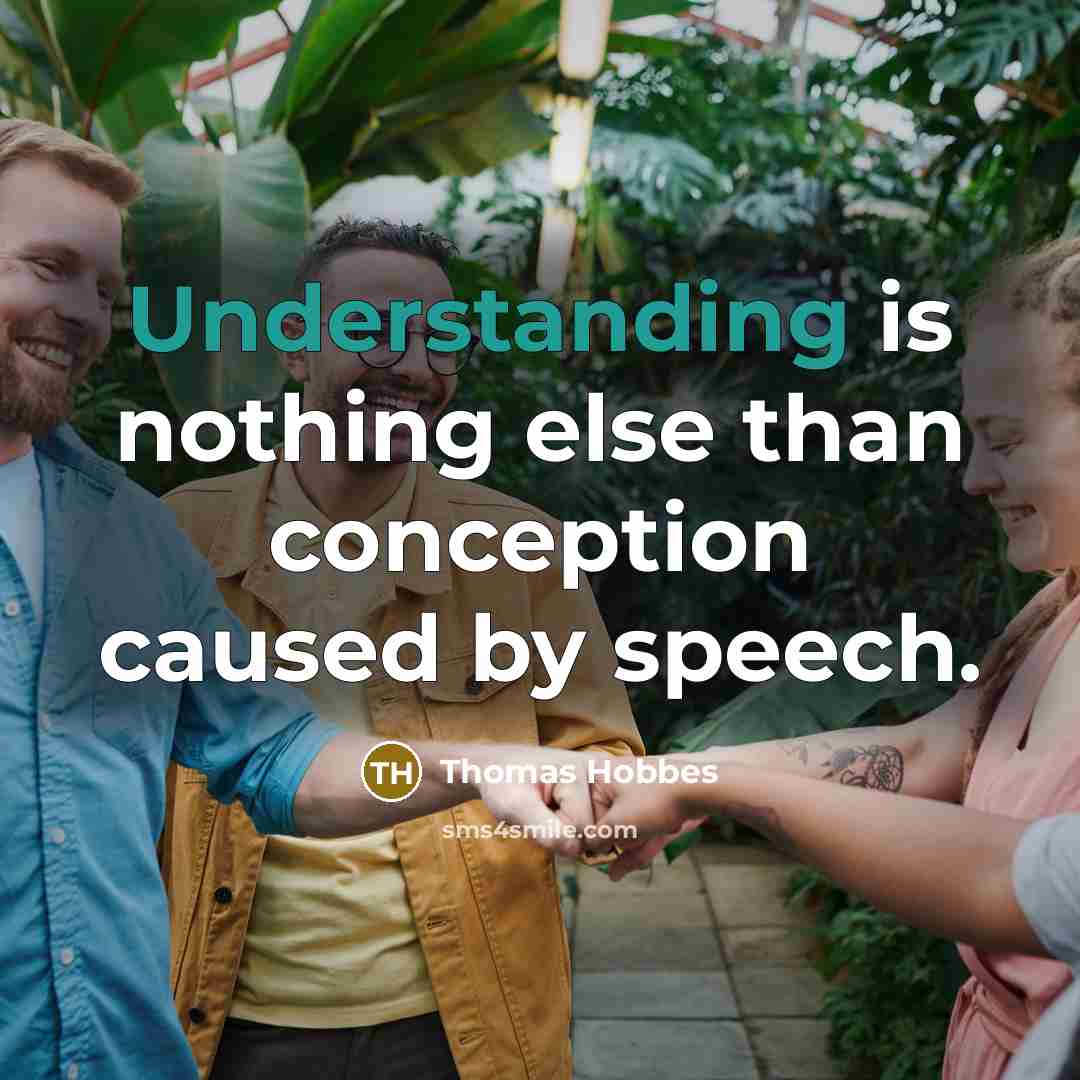 “Understanding is nothing else than conception caused by speech.” quote by Thomas Hobbes