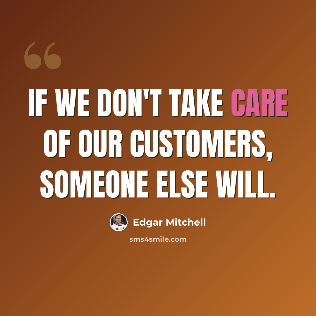“If we don't take care of our customers, someone else will.” quote by Edgar Mitchell