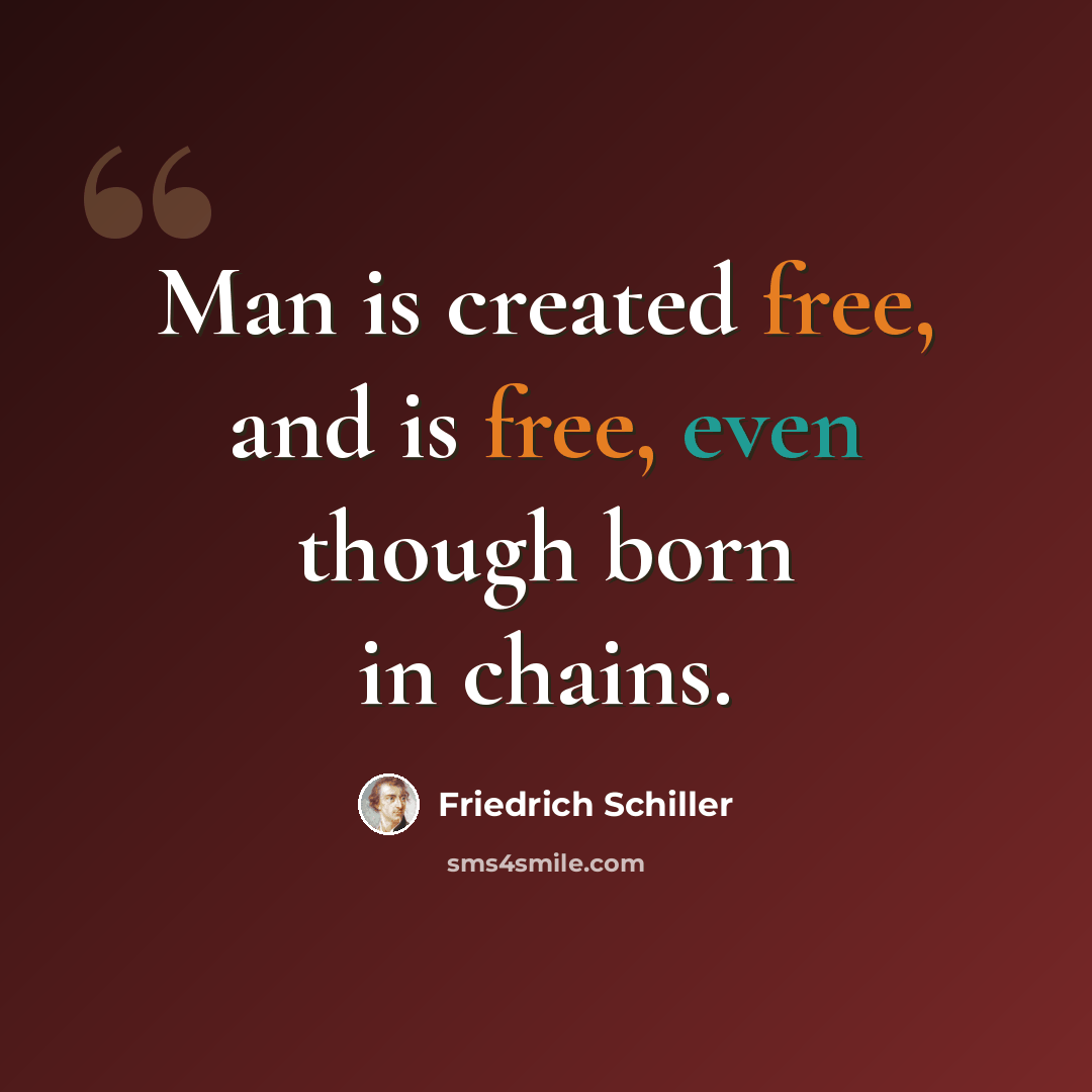 “Man is created free, and is free, even though born in chains.” quote by Friedrich Schiller