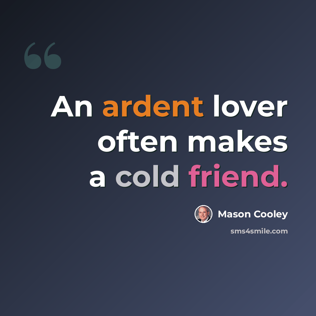 “An ardent lover often makes a cold friend.” quote by Mason Cooley