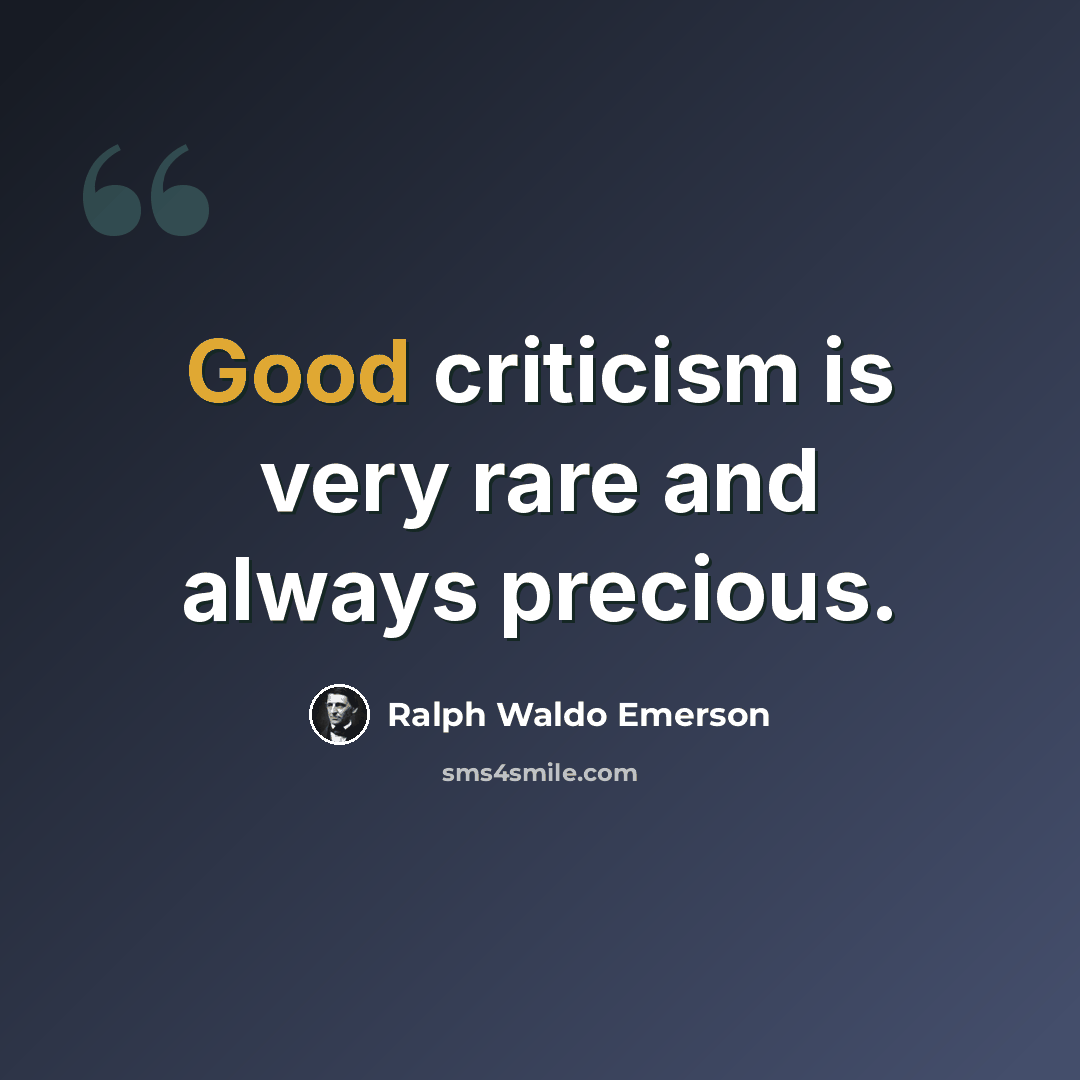 “Good criticism is very rare and always precious.” quote by Ralph Waldo Emerson