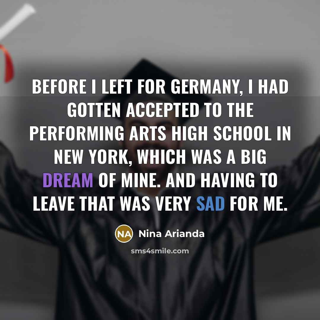 “Before I left for Germany, I had gotten accepted to the performing arts high school in New York, which was a big dream of mine. And having to leave that was very sad for me.” quote by Nina Arianda