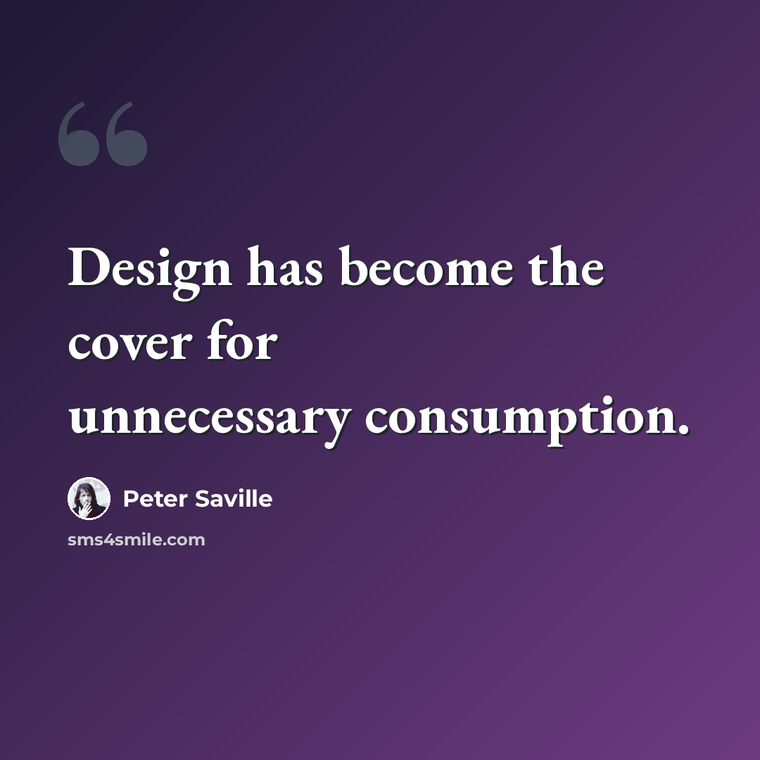 “Design has become the cover for unnecessary consumption.” quote by Peter Saville