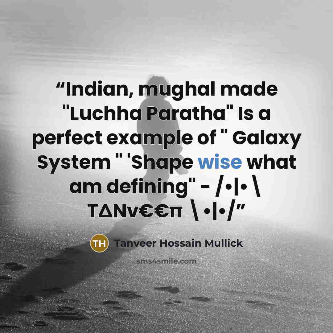 “Indian, mughal made "Luchha Paratha" Is a perfect example of " Galaxy System " 'Shape wise what am defining" - /•|•\ T∆Nv€€π \•|•/” quote by Tanveer Hossain Mullick