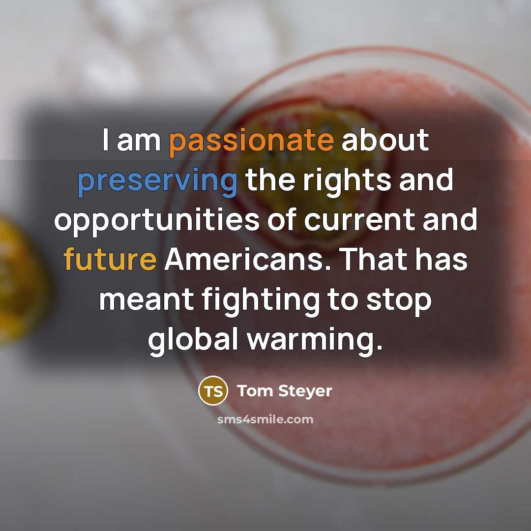 “I am passionate about preserving the rights and opportunities of current and future Americans. That has meant fighting to stop global warming.” quote by Tom Steyer