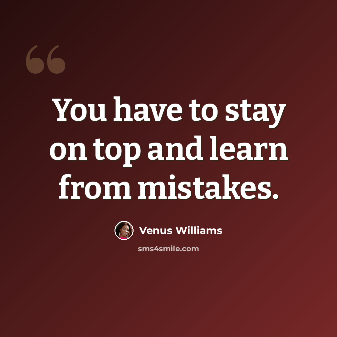 “You have to stay on top and learn from mistakes.” quote by Venus Williams