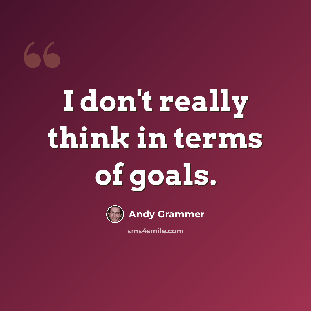 “I don't really think in terms of goals.” quote by Andy Grammer