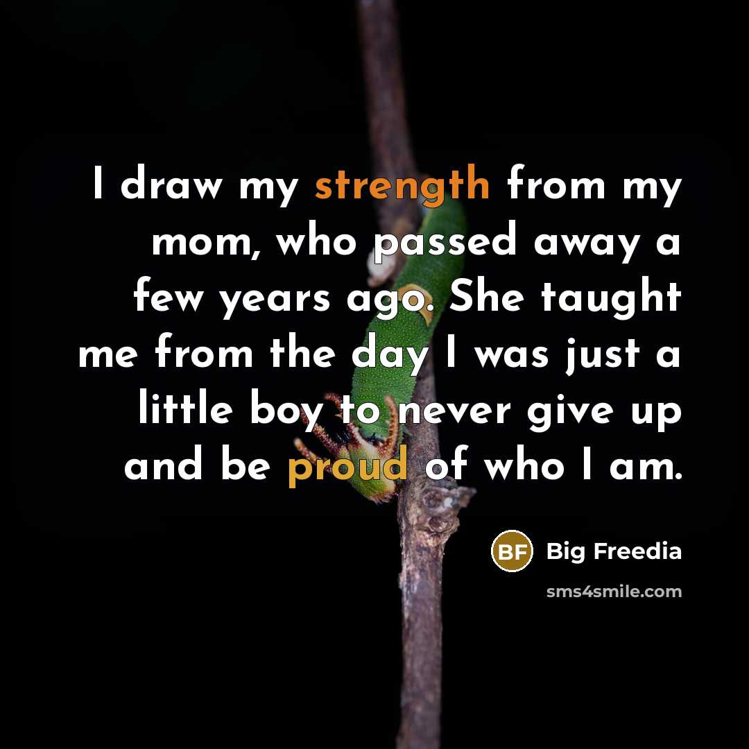 “I draw my strength from my mom, who passed away a few years ago. She taught me from the day I was just a little boy to never give up and be proud of who I am.” quote by Big Freedia