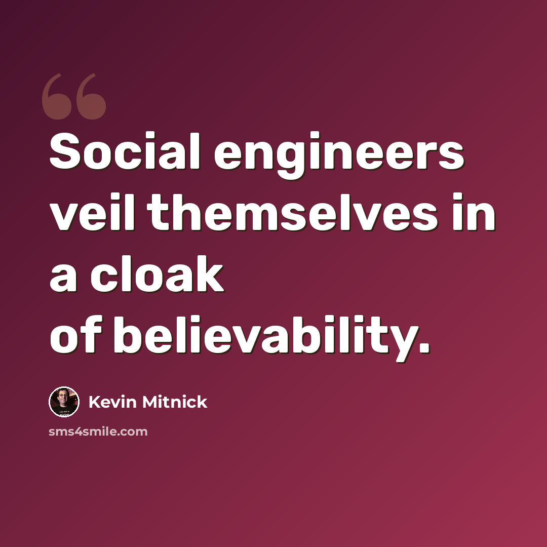“Social engineers veil themselves in a cloak of believability.” quote by Kevin Mitnick