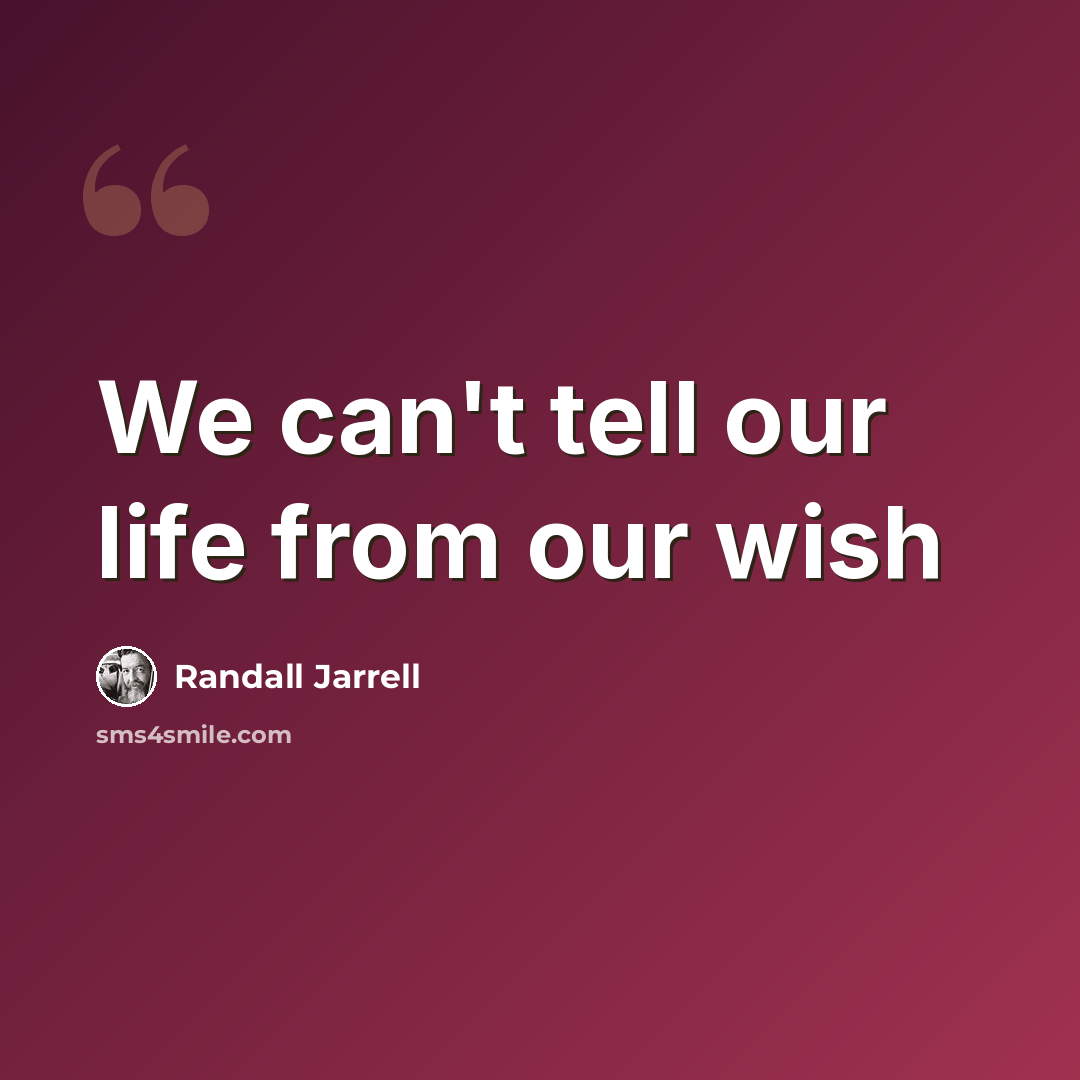 “We can't tell our life from our wish” quote by Randall Jarrell