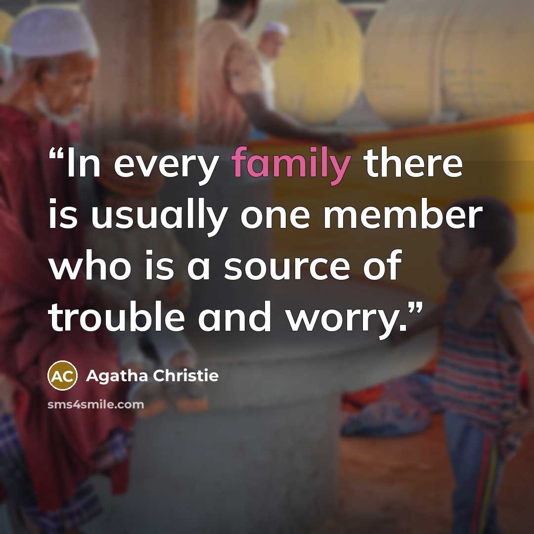 “In every family there is usually one member who is a source of trouble and worry.” quote by Agatha Christie