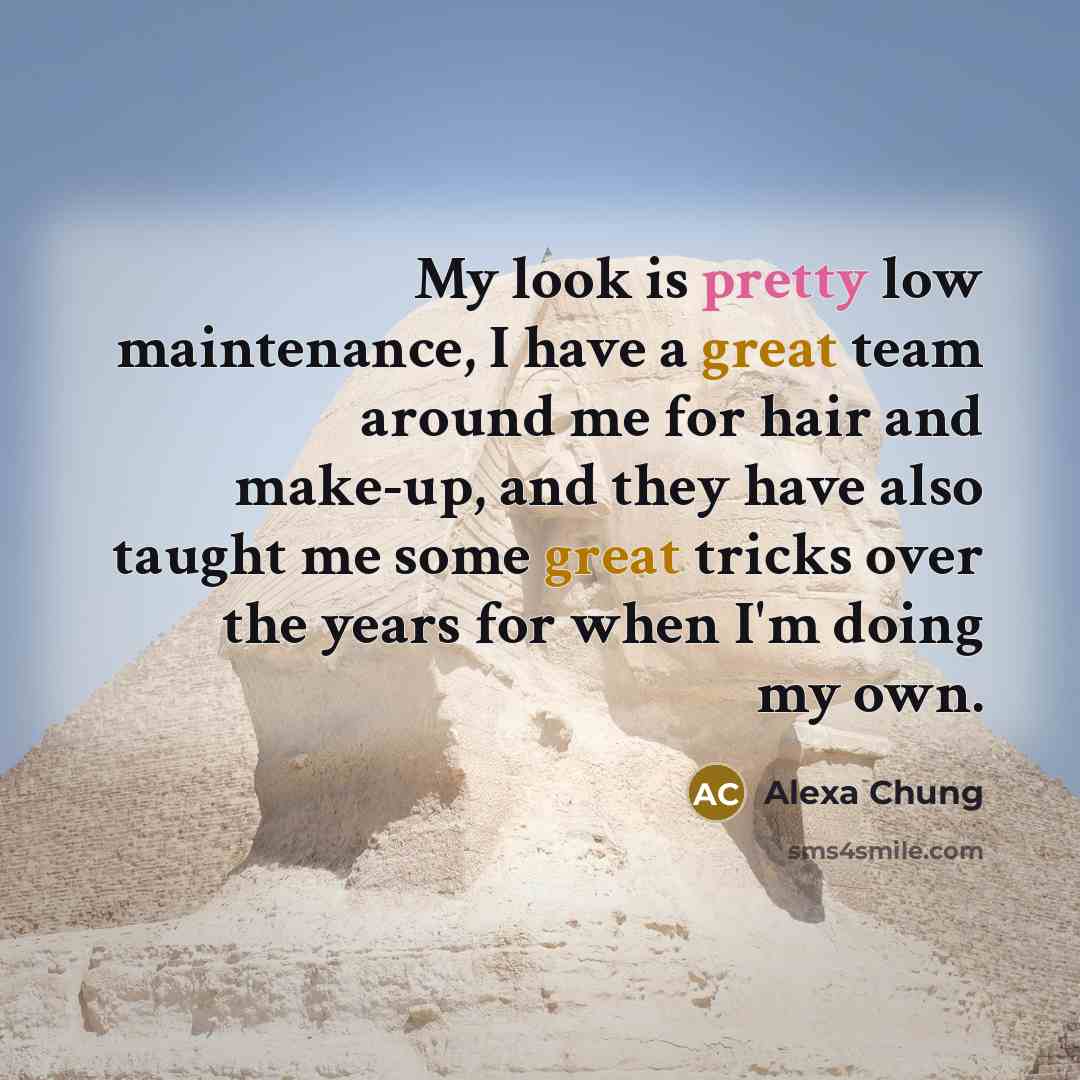 “My look is pretty low maintenance, I have a great team around me for hair and make-up, and they have also taught me some great tricks over the years for when I'm doing my own.” quote by Alexa Chung
