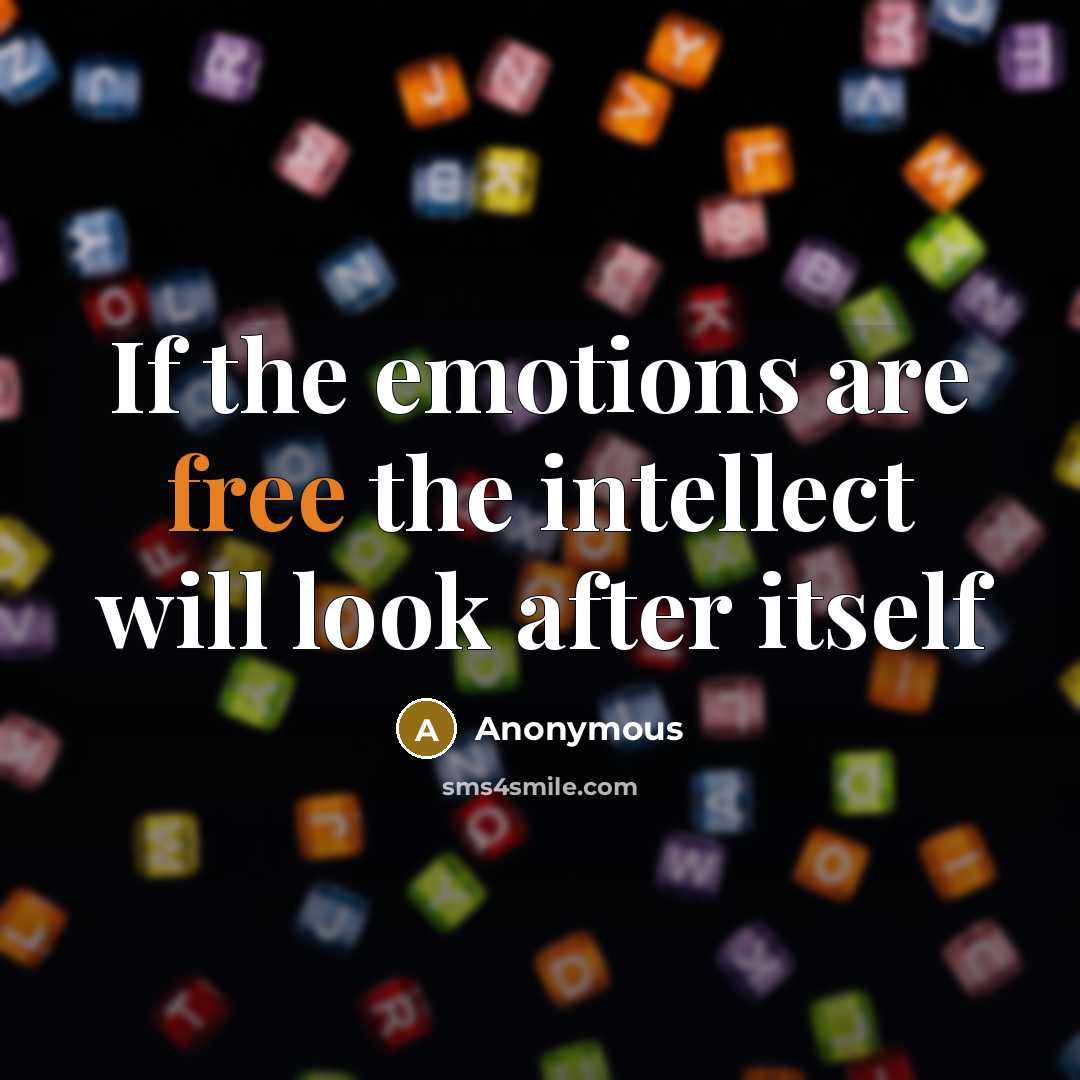 “If the emotions are free the intellect will look after itself” quote by Anonymous