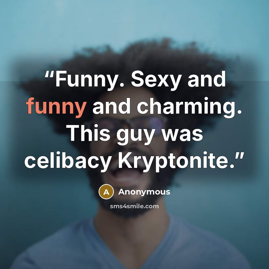 “Funny. Sexy and funny and charming. This guy was celibacy Kryptonite.” quote by Anonymous