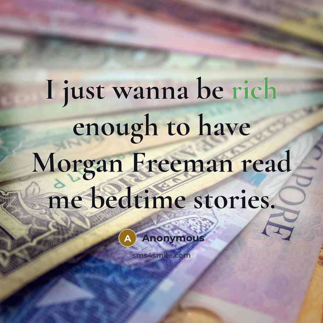 “I just wanna be rich enough to have Morgan Freeman read me bedtime stories.” quote by Anonymous