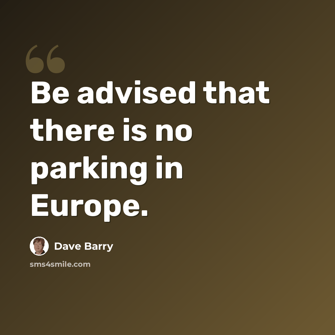 “Be advised that there is no parking in Europe.” quote by Dave Barry