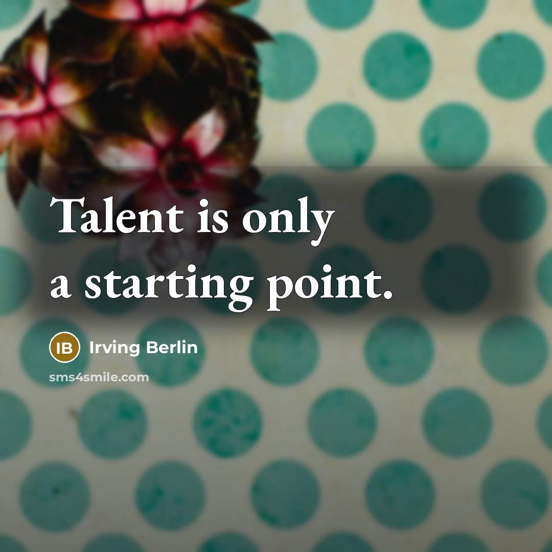 “Talent is only a starting point.” quote by Irving Berlin