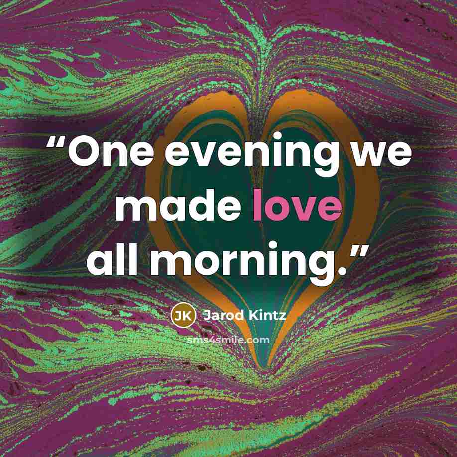 “One evening we made love all morning.” quote by Jarod Kintz