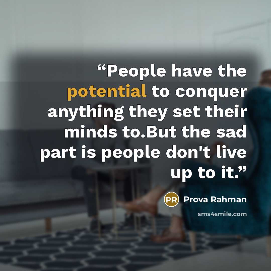 “People have the potential to conquer anything they set their minds to.But the sad part is people don't live up to it.” quote by Prova Rahman