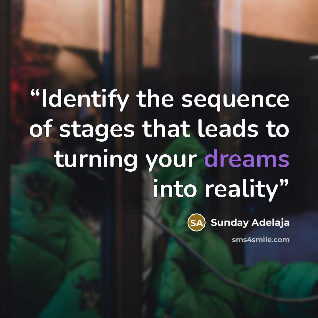 “Identify the sequence of stages that leads to turning your dreams into reality” quote by Sunday Adelaja