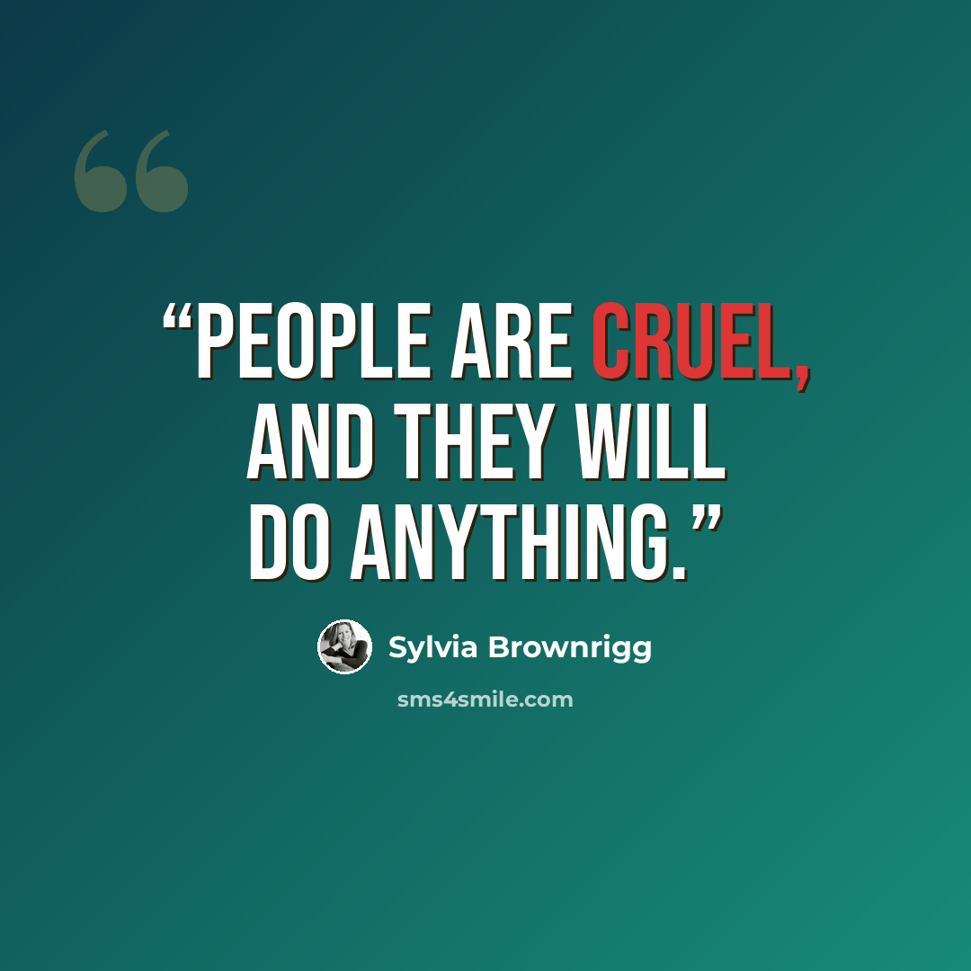 “People are cruel, and they will do anything.” quote by Sylvia Brownrigg