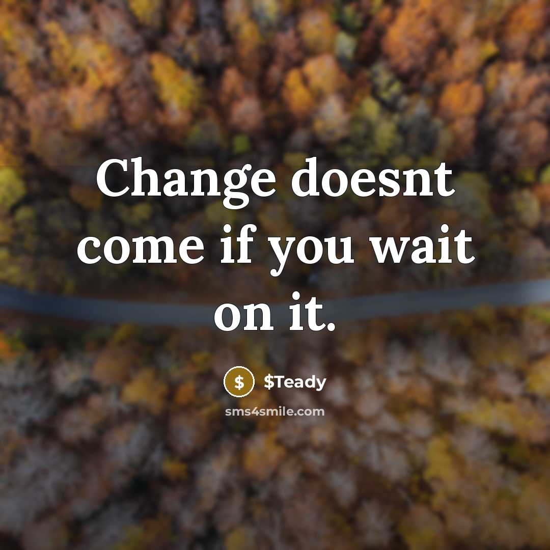“Change doesnt come if you wait on it.” quote by $Teady
