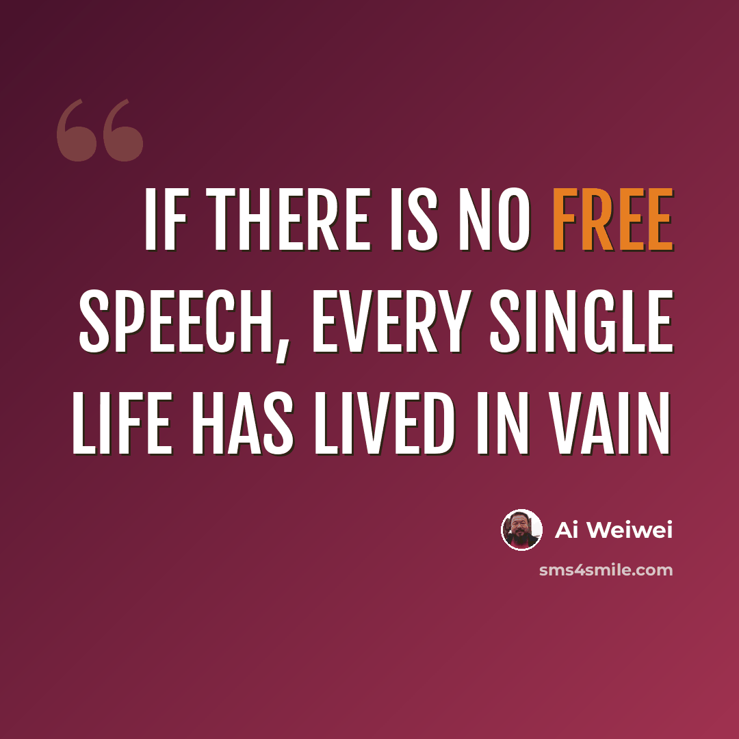 “If there is no free speech, every single life has lived in vain” quote by Ai Weiwei
